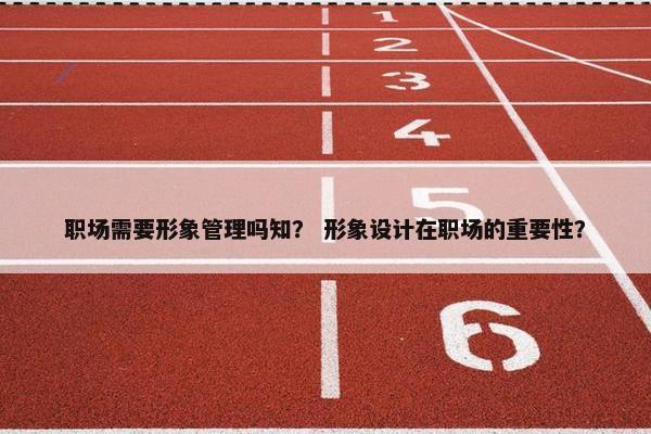 职场需要形象管理吗知？ 形象设计在职场的重要性？