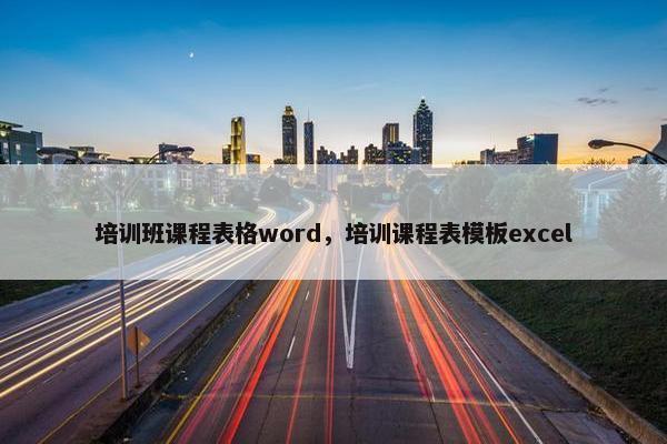 培训班课程表格word，培训课程表模板excel