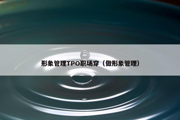 形象管理TPO职场穿（做形象管理）