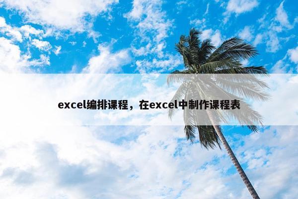 excel编排课程，在excel中制作课程表