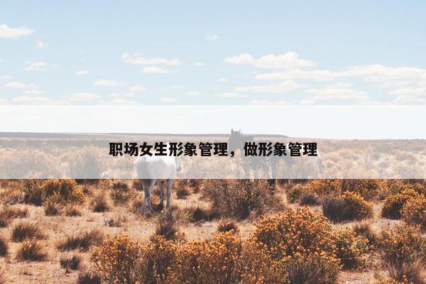 职场女生形象管理，做形象管理