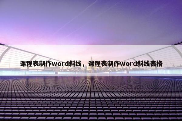 课程表制作word斜线，课程表制作word斜线表格