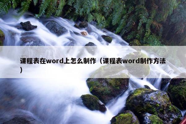 课程表在word上怎么制作（课程表word制作方法）