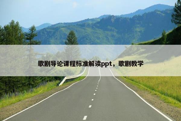 歌剧导论课程标准解读ppt，歌剧教学