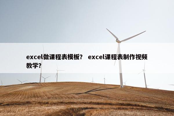 excel做课程表模板？ excel课程表制作视频教学？