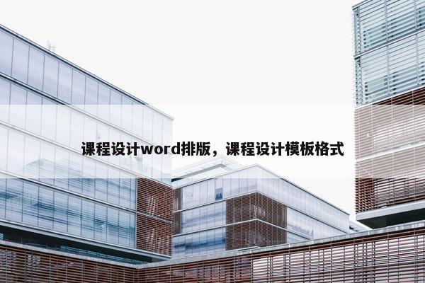 课程设计word排版，课程设计模板格式