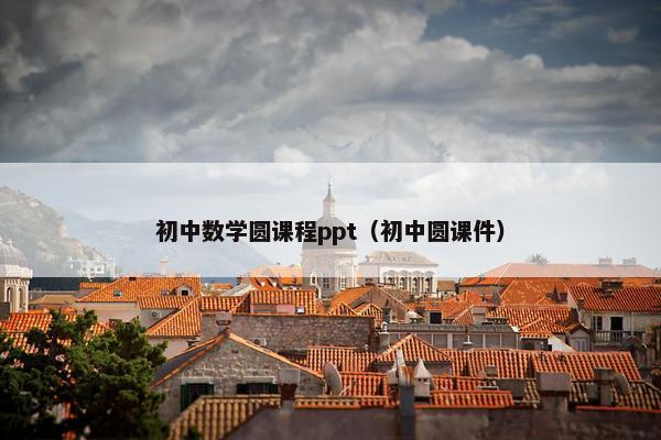 初中数学圆课程ppt（初中圆课件）
