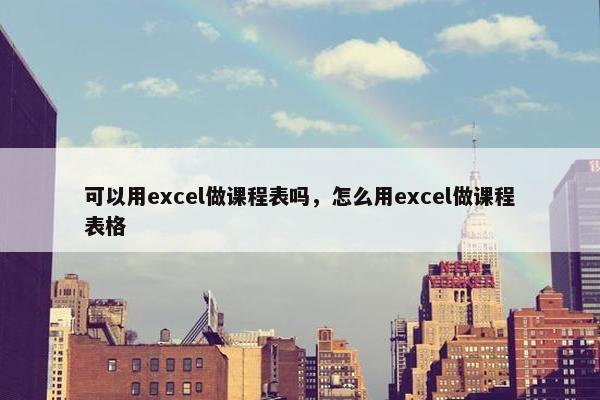 可以用excel做课程表吗，怎么用excel做课程表格