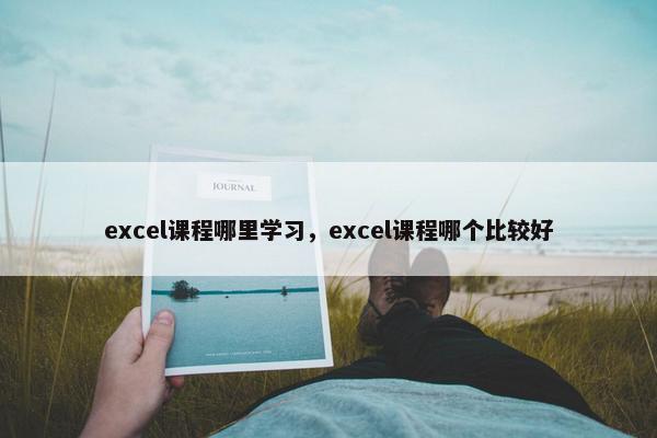 excel课程哪里学习，excel课程哪个比较好