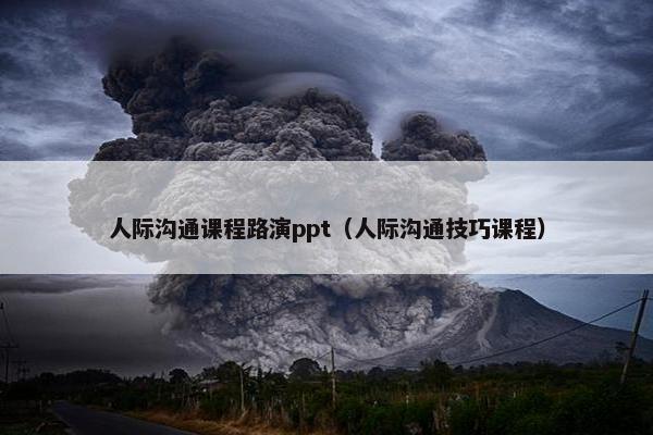 人际沟通课程路演ppt（人际沟通技巧课程）