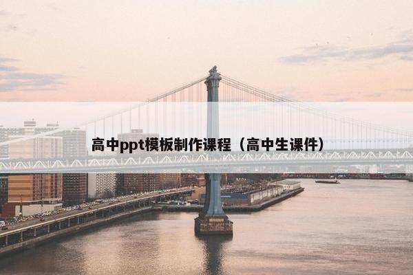 高中ppt模板制作课程（高中生课件）
