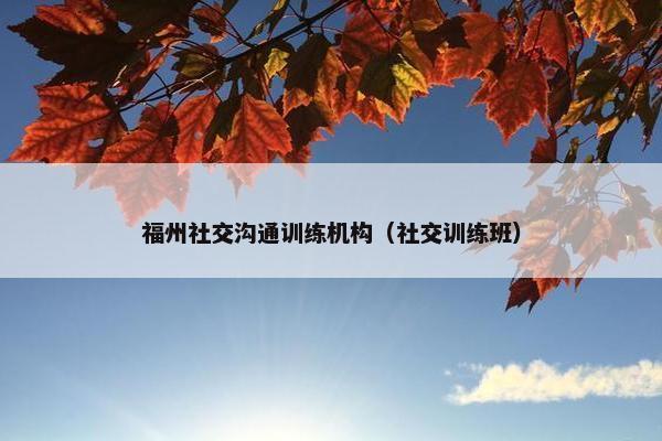 福州社交沟通训练机构（社交训练班）
