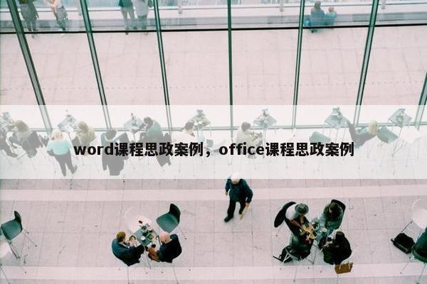 word课程思政案例，office课程思政案例