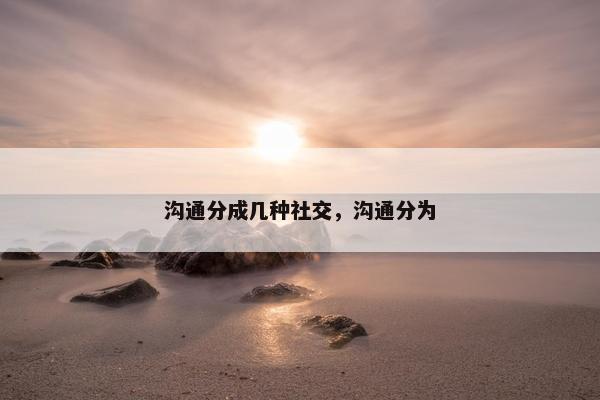 沟通分成几种社交，沟通分为