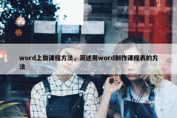 word上做课程方法，简述用word制作课程表的方法