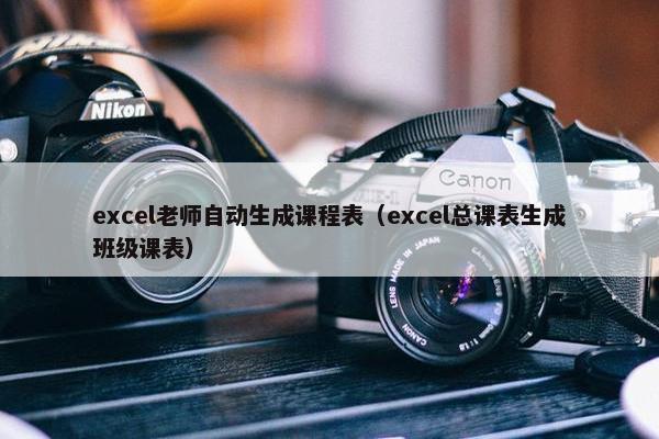 excel老师自动生成课程表（excel总课表生成班级课表）
