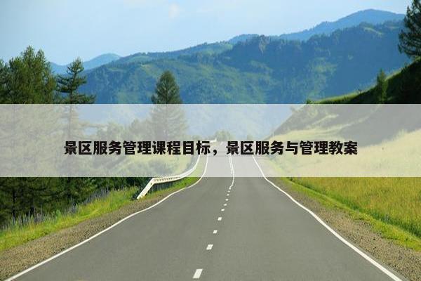 景区服务管理课程目标，景区服务与管理教案