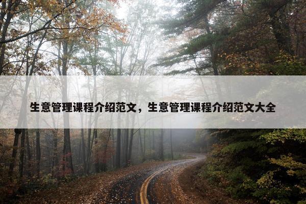 生意管理课程介绍范文，生意管理课程介绍范文大全