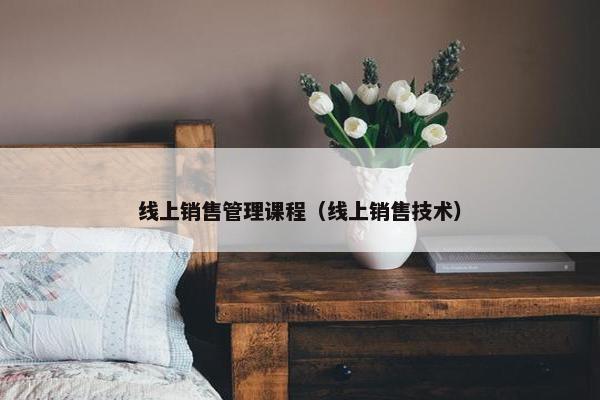 线上销售管理课程（线上销售技术）