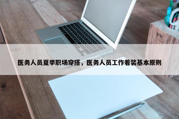 医务人员夏季职场穿搭，医务人员工作着装基本原则