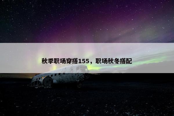 秋季职场穿搭155，职场秋冬搭配