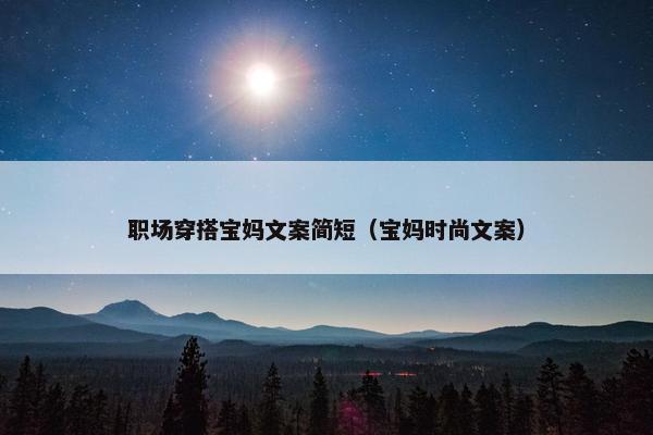 职场穿搭宝妈文案简短（宝妈时尚文案）