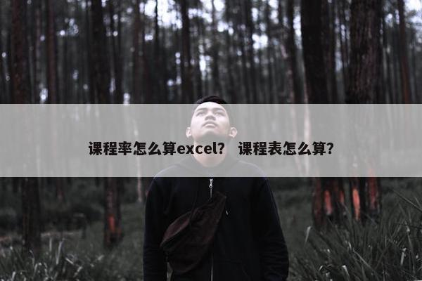 课程率怎么算excel？ 课程表怎么算？