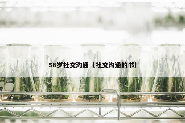 56岁社交沟通（社交沟通的书）