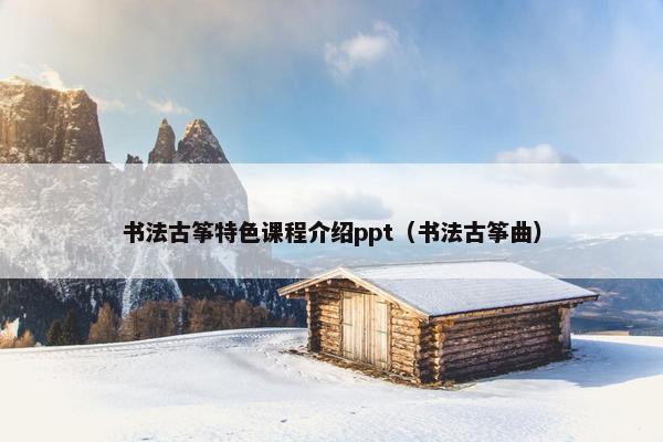 书法古筝特色课程介绍ppt（书法古筝曲）