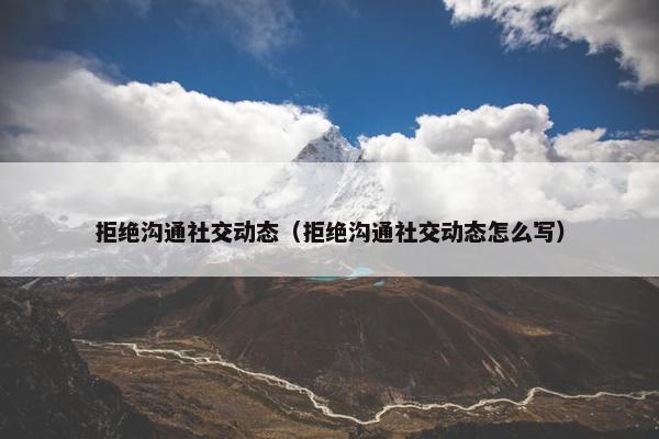 拒绝沟通社交动态（拒绝沟通社交动态怎么写）