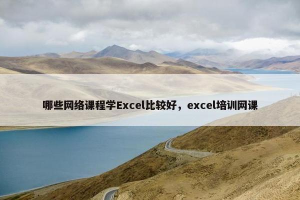 哪些网络课程学Excel比较好，excel培训网课