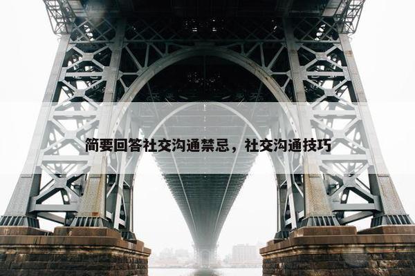 简要回答社交沟通禁忌，社交沟通技巧