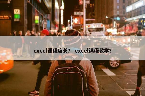 excel课程店长？ excel课程教学？