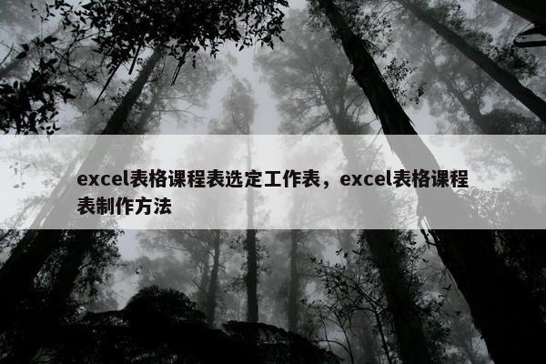 excel表格课程表选定工作表，excel表格课程表制作方法