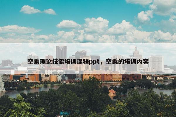 空乘理论技能培训课程ppt，空乘的培训内容