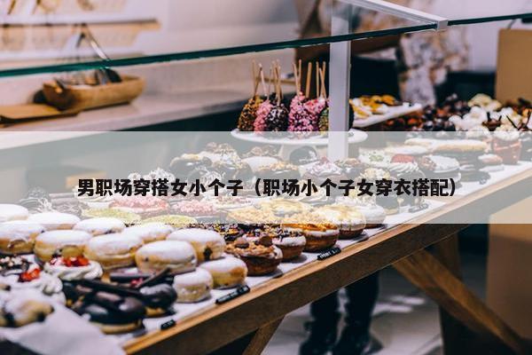 男职场穿搭女小个子（职场小个子女穿衣搭配）