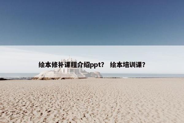 绘本修补课程介绍ppt？ 绘本培训课？