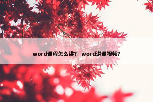 word课程怎么讲？ word讲课视频？