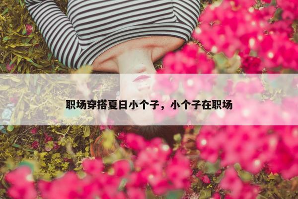 职场穿搭夏日小个子，小个子在职场