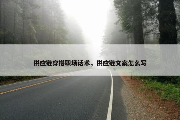 供应链穿搭职场话术，供应链文案怎么写