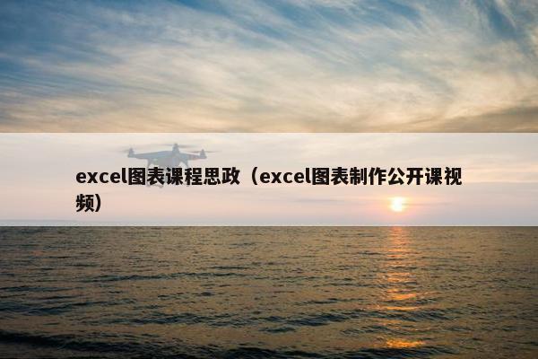 excel图表课程思政（excel图表制作公开课视频）