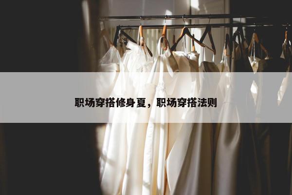 职场穿搭修身夏，职场穿搭法则