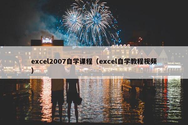 excel2007自学课程（excel自学教程视频）