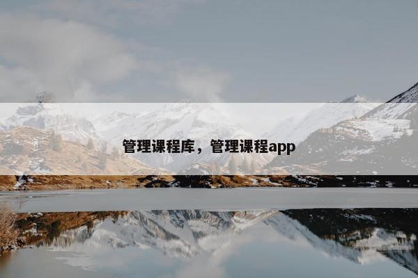 管理课程库，管理课程app