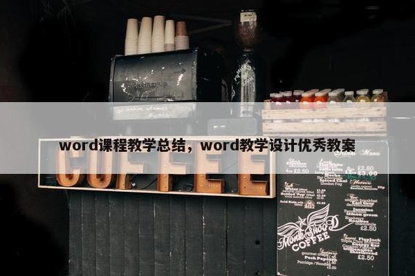 word课程教学总结，word教学设计优秀教案