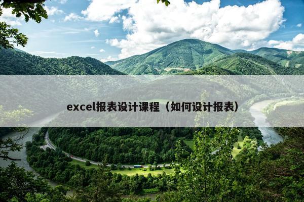 excel报表设计课程（如何设计报表）