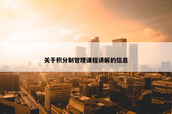 关于积分制管理课程讲解的信息