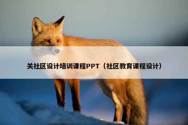 关社区设计培训课程PPT（社区教育课程设计）