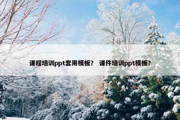 课程培训ppt套用模板？ 课件培训ppt模板？