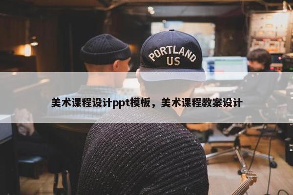 美术课程设计ppt模板，美术课程教案设计